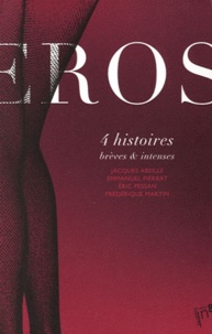 Jacques Abeille et Eric Pessan - Eros - 4 histoires brèves & intenses : Le comparse ; La féticheuse ; Monde profond ; Les filles d'Eve.