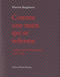 Pierre Seghers - Comme une main qui se referme - Poèmes de la Résistance 1939-1945.