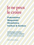 Dominique Chipot - Je ne peux le croire - Fukushima, Nagasaki, Hiroshima - Haïkus & tankas.