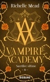 Richelle Mead - Vampire Academy Tome 6 : Sacrifice ultime.