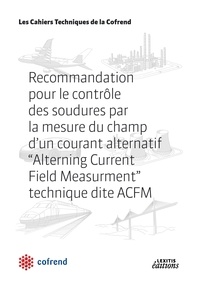  COFREND - Recommandation pour le contrôle des soudures par la mesure du champ d'un courant alternatif, "Alterning Current Field Measurment", technique dite ACFM.