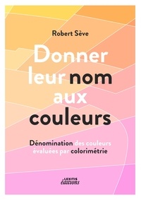 Robert Sève - Donner leur nom aux couleurs - Dénomination des couleurs évaluées par colorimétrie.