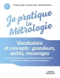 Christiane Joffin et Françoise Lafont - Je pratique la métrologie : vocabulaire et concepts - Grandeurs, unités, mesurages.