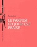 Pascale Petit - Le parfum du jour est fraise.