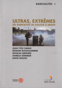 Jean-Yves Camus et Romain Ducoulombier - Ultras, extrêmes - Les radicalités de gauche à droite.