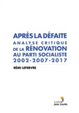 Rémi Lefebvre - Après la défaite - Analyse critique de la rénovation au Parti socialiste 2002-2007-2017.