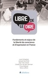 Louis Schweitzer et Jacques Buchhold - Libre de le dire - Fondements et enjeux de la liberté de conscience et d'expression en France.
