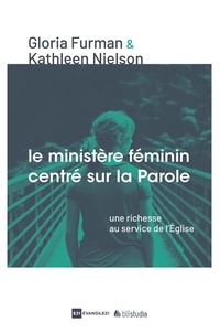 Gloria Furman et Kathleen Nielson - Le ministère féminin centré sur la parole - Une richesse au service de l'Eglise.