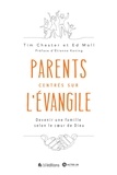 Tim Chester et Ed Moll - Parents centrés sur l'Evangile - Devenir une famille selon le coeur de Dieu.
