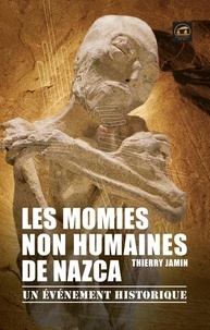 Thierry Jamin - Les momies non humaines de Nazca - Un événement historique.