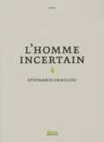 Stéphanie Chaillou - L'homme incertain.