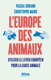 Pascal Durand et Christophe Marie - L'Europe des animaux - Utiliser le levier européen pour la cause animale.