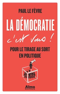 Paul Le Fèvre - La démocratie c'est vous ! - Pour le tirage au sort en politique.