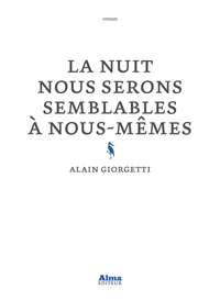 Alain Giorgetti - La nuit nous serons semblables à nous-mêmes.