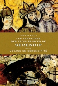 Louis de Mailly - Les aventures des trois princes de Serendip - Suivi de Voyage en sérendipidité.