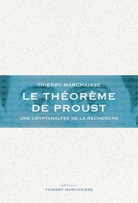 Thierry Marchaisse - Le théorème de Proust - Une cryptanalyse de la Recherche.