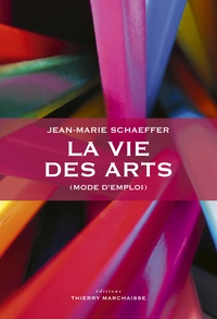 Jean-Marie Schaeffer - La vie des arts (mode d'emploi).