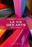 Jean-Marie Schaeffer - La vie des arts (mode d'emploi).