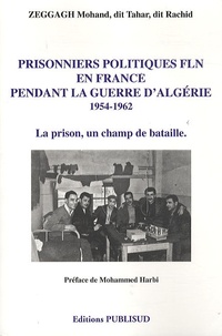 Mohand Zeggagh - Prisonniers politiques FLN en France pendant la guerre d'Algérie 1954-1962 - La prison, un champ de bataille.