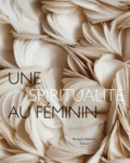 Madeleine Blondel et Dominique Dendraël - Une spiritualité au féminin.