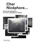 Jean-Christophe Ballot et John Batho - Cher Nicéphore - Douze photographes écrivent à Nicéphore Niépce.