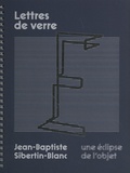 Jean-Baptiste Sibertin-Blanc - Lettres de verre - Une éclipse de l'objet.