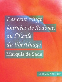 Marquis de Sade - Les cent vingt journées de Sodome - ou l'École du libertinage.