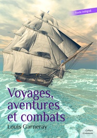 Louis Garneray - Voyages, aventures et combats (Autobiographie d'un corsaire) - Souvenirs de ma vie maritime.