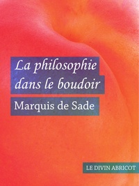 Marquis de Sade - La philosophie dans le boudoir (érotique) - ou les Instituteurs immoraux.