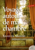 Xavier De Maistre - Voyage autour de ma chambre - Suivi de Expédition nocturne autour de ma chambre.