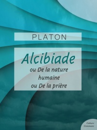  Platon - Alcibiade ou De la Nature - Alicibiade ou De la prière.