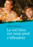 Benoît Semaille - Le ciel bleu sur nous peut s'effondrer (roman gay).