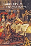 Tidiane Diakité - Louis XIV et l'Afrique noire.