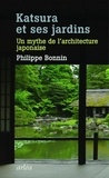 Philippe Bonnin - Katsura et ses jardins - Un mythe de l'architecture japonaise.