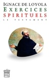 Ignace de Loyola - Exercices spirituels - Précédés du Testament.