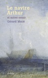 Gérard Macé - Le navire Arthur et autres essais.