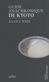 Allen S. Weiss - Guide anachronique de Kyoto.