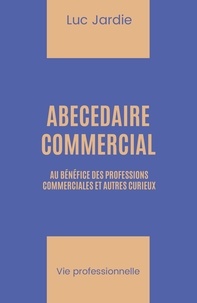 Luc Jardie - Abécédaire commercial - Au bénéfice des professions commerciales et autres curieux.