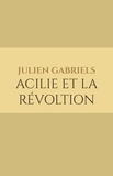 Julien Gabriels - Acilie et la révoltion.