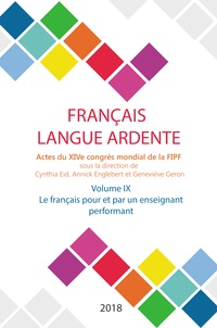 Cynthia Eid et Annick Englebert - Français langue ardente - Actes du XIVe congrès mondial de la FIPF - Volume 9, Le français pour et par un enseignant performant.