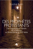 Eugène Rard - Des prophètes protestants - Des Huguenots et l'histoire de la Réforme au Pentecôtisme au XXIe siècle.