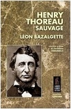 Léon Bazalgette - Henry Thoreau sauvage.