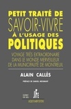 Alain Callès - Petit traité de savoir-vivre à l'usage des politiques - Voyage très extraordinaire dans le monde merveilleux de la municipalité de Montreuil.