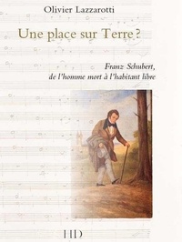 Olivier Lazzarotti - Une place sur Terre ? - Franz Schubert, de l'homme mort à l'habitant libre.