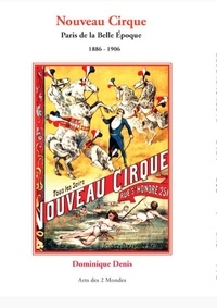 Dominique Denis - Nouveau Cirque - Paris de la Belle Epoque, 1886-1906.