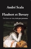 André Scala - Flaubert et Bovary - Un livre sur rien, écrit par personne.