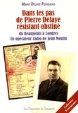 Marie Delaye-Fouqueau - Dans les pas de Pierre Delaye, résistant obstiné - Du Beaujolais à Londres, un opérateur radio de Jean Moulin.