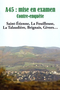 Richard Atlan et Julia Lourd - A45 : mise en examen : contre-enquête - Saint-Etienne, La Fouillouse, La Talaudière, Brignais, Givors....