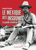 Alexandre Fernandez - Le Mexique des insoumis - La grande révolution de 1910.