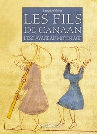 Sandrine Victor - Les fils de Canaan - L'esclavage au Moyen Age.